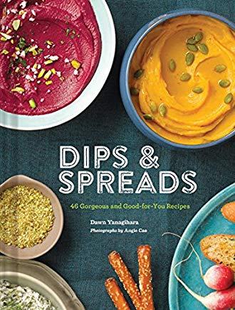 Dips & Spreads: 46 Gorgeous and Good-For-You Recipes