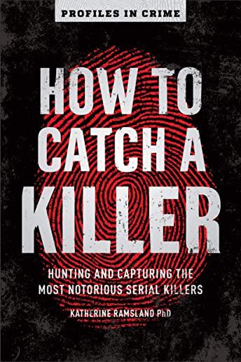 How to Catch a Killer, Volume 1: Hunting and Capturing the World's Most Notorious Serial Killers