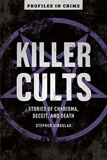 Killer Cults, Volume 3: Stories of Charisma, Deceit, and Death