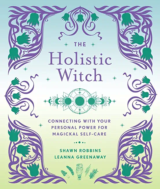 The Holistic Witch: Connecting with Your Personal Power for Magickal Self-Carevolume 10