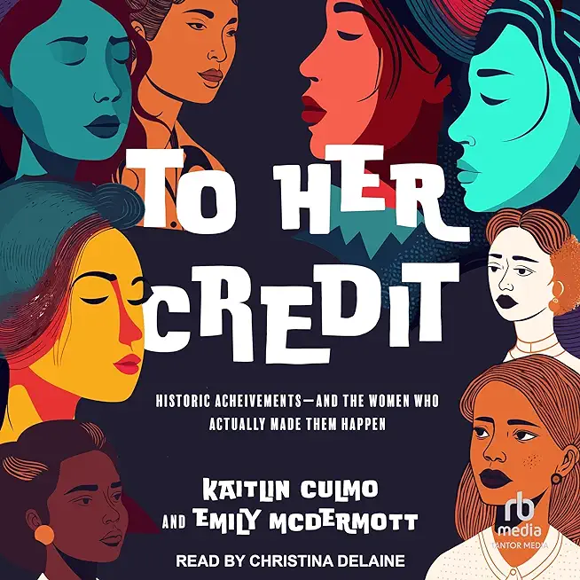 To Her Credit: Historic Achievements--And the Women Who Actually Made Them Happen