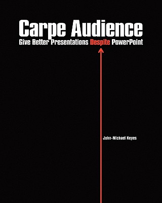 Carpe Audience: Give Better Presentations Despite PowerPoint