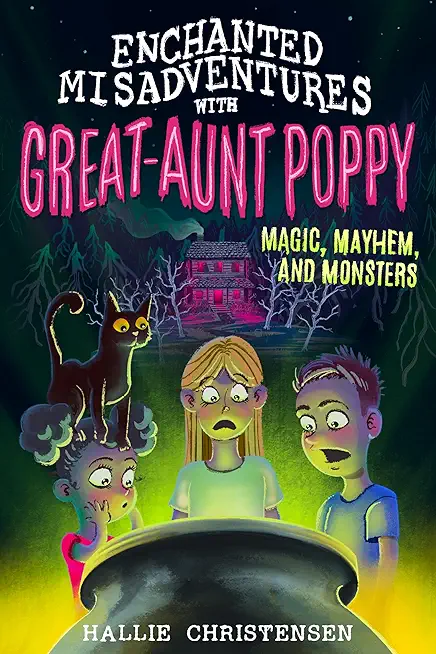 Enchanted Misadventures with Great Aunt Poppy: Magic, Mayhem, and Monsters
