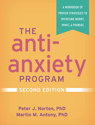 The Anti-Anxiety Program, Second Edition: A Workbook of Proven Strategies to Overcome Worry, Panic, and Phobias