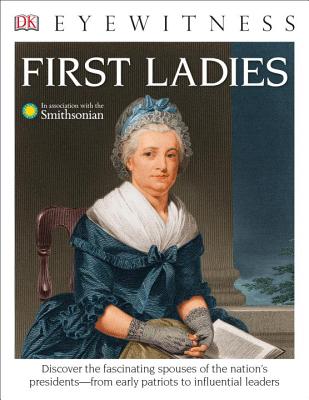 DK Eyewitness Books: First Ladies: Discover the Fascinating Spouses of the Nation's Presidents from Early Patriots
