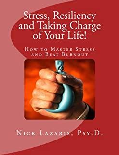 Stress, Resiliency and Taking Charge of Your Life!: How to Master Stress and Beat Burnout