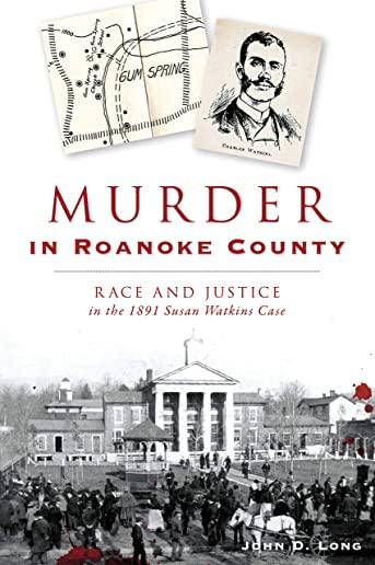 Murder in Roanoke County: Race and Justice in the 1891 Susan Watkins Case