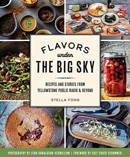 Flavors Under the Big Sky: Recipes and Stories from Yellowstone Public Radio and Beyond