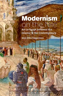 Modernism on the Nile: Art in Egypt Between the Islamic and the Contemporary