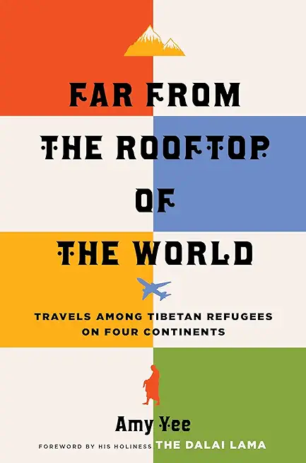 Far from the Rooftop of the World: Travels Among Tibetan Refugees on Four Continents