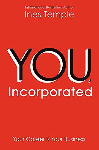 You, Incorporated: Your Career Is Your Business