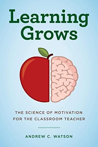 Learning Grows: The Science of Motivation for the Classroom Teacher