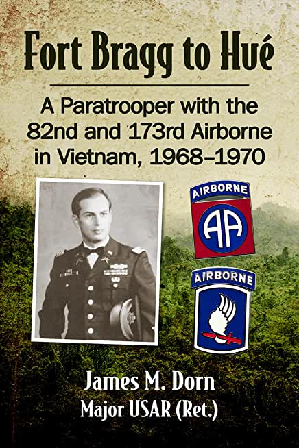 Fort Bragg to Hue: A Paratrooper with the 82nd and 173rd Airborne in Vietnam, 1968-1970