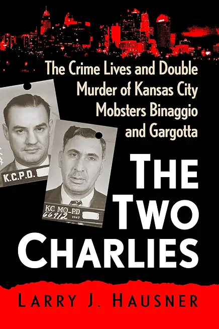 The Two Charlies: The Crime Lives and Double Murder of Kansas City Mobsters Binaggio and Gargotta