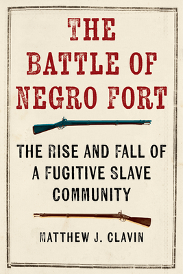 The Battle of Negro Fort: The Rise And Fall Of A Fugitive Slave Community