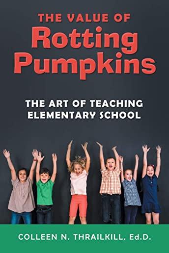 The Value of Rotting Pumpkins: The Art of Teaching Elementary School