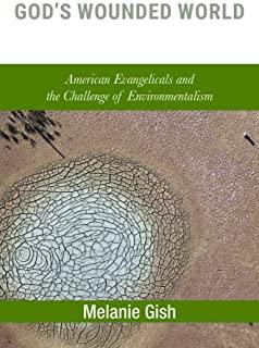 God's Wounded World: American Evangelicals and the Challenge of Environmentalism