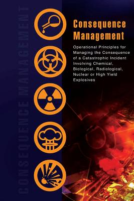 Consequence Management: Operational Principles for Managing the Consequence of a Catastrophic Incident Involving Chemical, Biological, Radiolo