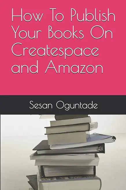 How To Publish Your Books On Createspace and Amazon