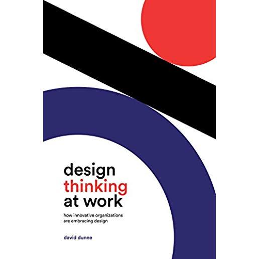 Design Thinking at Work: How Innovative Organizations Are Embracing Design