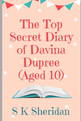 The TOP SECRET Diary of Davina Dupree (Aged 10): A Hilarious Detective Adventure for 8 - 12 Year Old Girls