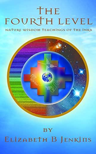 The Fourth Level: Nature Wisdom Teachings of the Inka