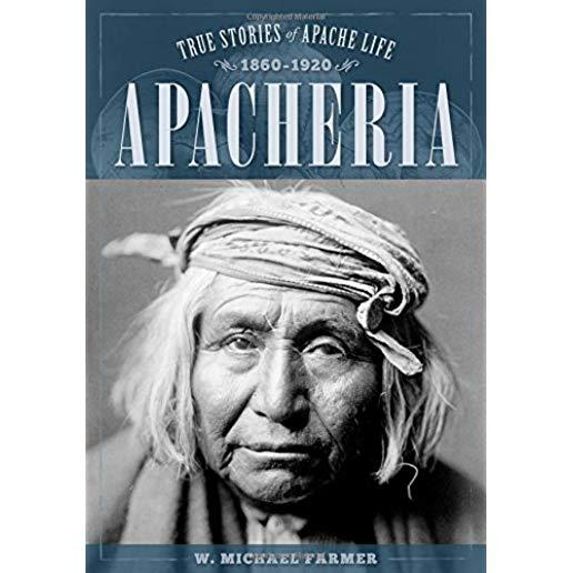 Apacheria: True Stories of Apache Culture 1860-1920