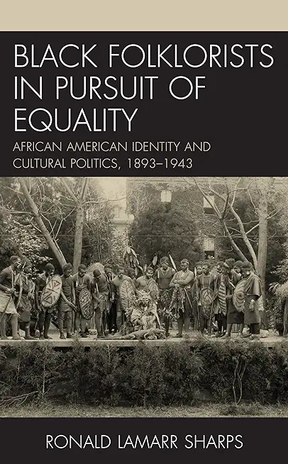 Black Folklorists in Pursuit of Equality: African American Identity and Cultural Politics, 1893-1943