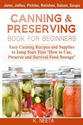 Canning and Preserving Book for Beginners: Easy Canning Recipes and Supplies to Jump Start Your 