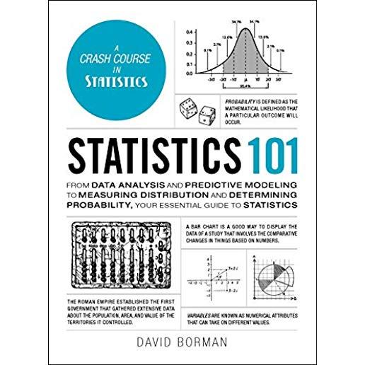 Statistics 101: From Data Analysis and Predictive Modeling to Measuring Distribution and Determining Probability, Your Essential Guide
