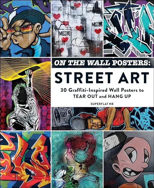 On the Wall Posters: Street Art: 30 Graffiti-Inspired Wall Posters to Tear Out and Hang Up
