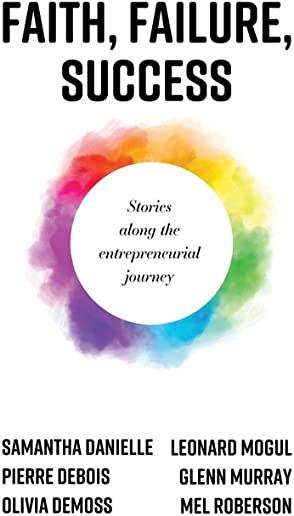 Faith, Failure, Success: Stories Along the Entrepreneurial Journey