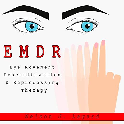 EMDR Eye Movement Desensitization and Reprogramming Therapy: A New Hope to Overcome Anxiety, Depression, PTSD, BPD, OCD, ADHD and Addiction