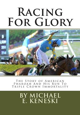 Racing For Glory: The Story of American Pharoah And His Run To Triple Crown Immortality