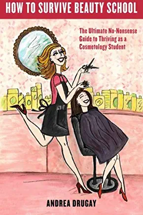 How to Survive Beauty School: The Ultimate, No-Nonsense Guide to Thriving as a Cosmetology Student