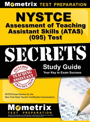 NYSTCE Assessment of Teaching Assistant Skills (ATAS) (095) Test Secrets: NYSTCE Exam Review for the New York State Teacher Certification Examinations