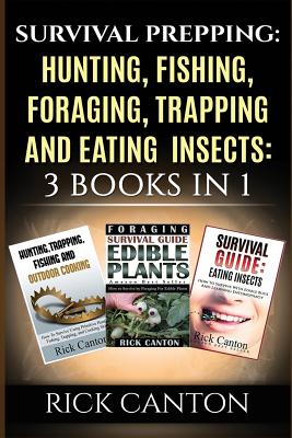 Survival Prepping: Hunting, Fishing, Foraging, Trapping and Eating Insects: 3 Books In 1