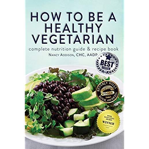 How to Be a Healthy Vegetarian: Complete Nutrition Guide & Recipe Book