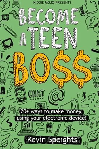 Become A Teen Boss: 20+ Ways To Make Money Using Your Electronic Device!