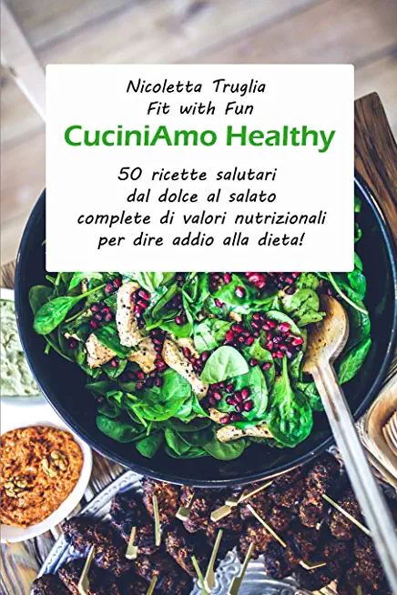 Cuciniamo Healthy: 50 Ricette Salutari Dal Dolce Al Salato Complete Di Valori Nutrizionali Per Dire Addio Alla Dieta!