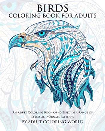 Birds Coloring Book For Adults: An Adult Coloring Book Of 40 Birds in a Range of Styles and Ornate Patterns