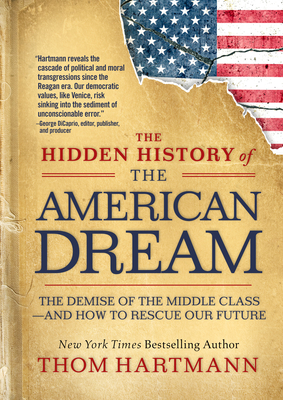 The Hidden History of the American Dream: The Demise of the Middle Class--And How to Rescue Our Future