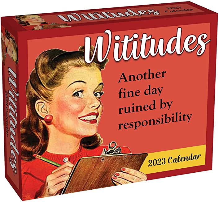 Wititudes 2023 Day-To-Day Calendar: Another Fine Day Ruined by Responsibility