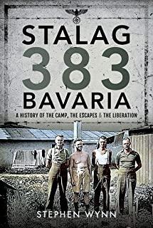 Stalag 383 Bavaria: A History of the Camp, the Escapes and the Liberation