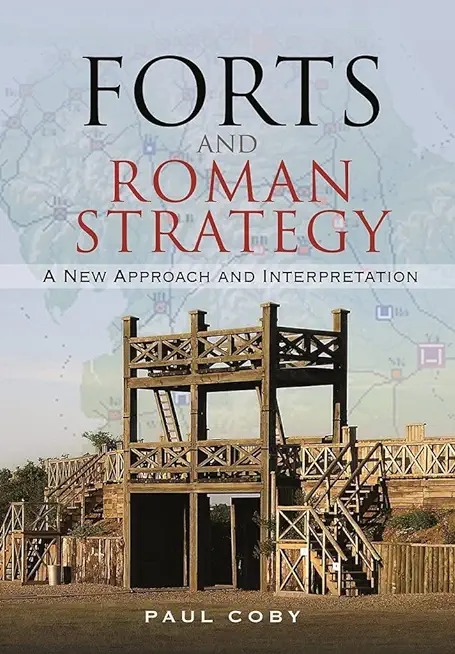 Forts and Roman Strategy: A New Approach and Interpretation