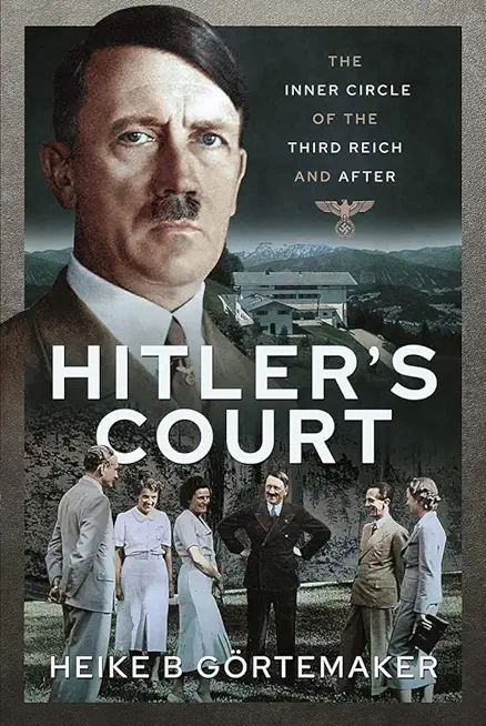 Hitler's Court: The Inner Circle of the Third Reich and After