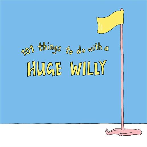 101 Things to Do with a Huge Willy