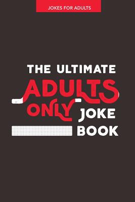 Jokes for Adults: The Ultimate Adult Only Joke Book: It's Lewd, it's Crude and it's Rude!
