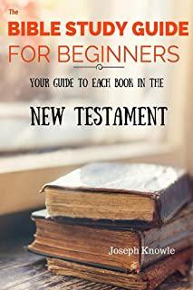 The Bible Study Guide For Beginners: Your Guide To Each Book In The New Testament