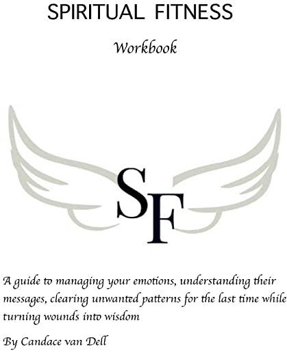 Spiritual Fitness: A Guide to managing your emotions, understanding their messages and clearing unwanted patterns for the last time.